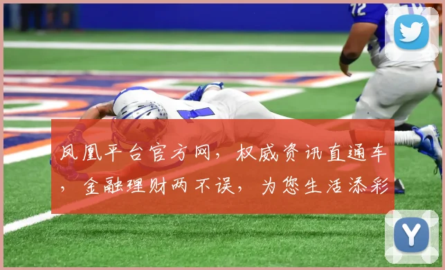 凤凰平台官方网，权威资讯直通车，金融理财两不误，为您生活添彩，财富增长双保险