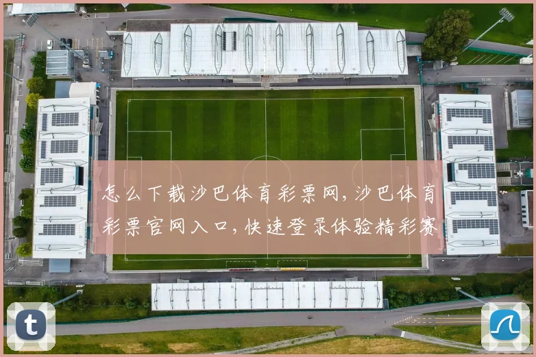 怎么下载沙巴体育彩票网,沙巴体育彩票官网入口,快速登录体验精彩赛事