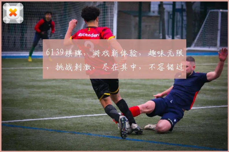 6139棋牌，游戏新体验，趣味无限，挑战刺激，尽在其中，不容错过