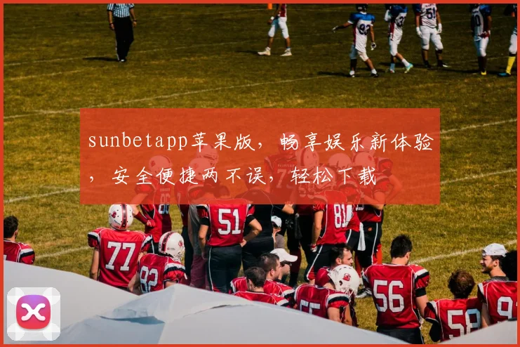 sunbetapp苹果版，畅享娱乐新体验，安全便捷两不误，轻松下载